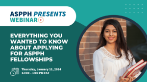 ASPPH Presents Webinar Everything You Wanted to Know About Applying for ASPPH Fellowships