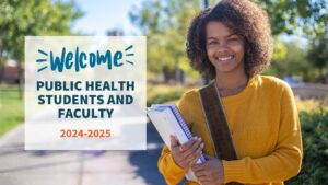 Smiling student holding notebooks stands outside on a sunny day with text overlay 'Welcome Public Health Students and Faculty 2024-2025