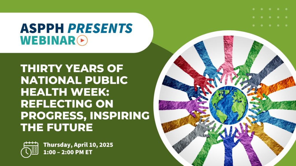 Graphic for ASPPH Presents webinar on thirty years of National Public Health Week featuring colorful hands reaching toward a globe