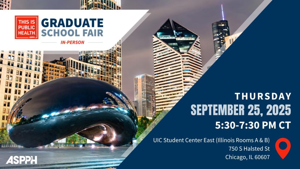 This is Public Health Graduate School Fair with an image of the Bean in Chicago and the date Thursday, September 25, 2025 5:30-7:30PM shown