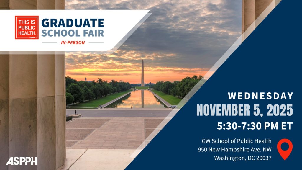 This is Public Health Graduate School Fair with an image of the Washington Monument and the date Wednesday, November 5, 2025 5:30-7:30PM shown