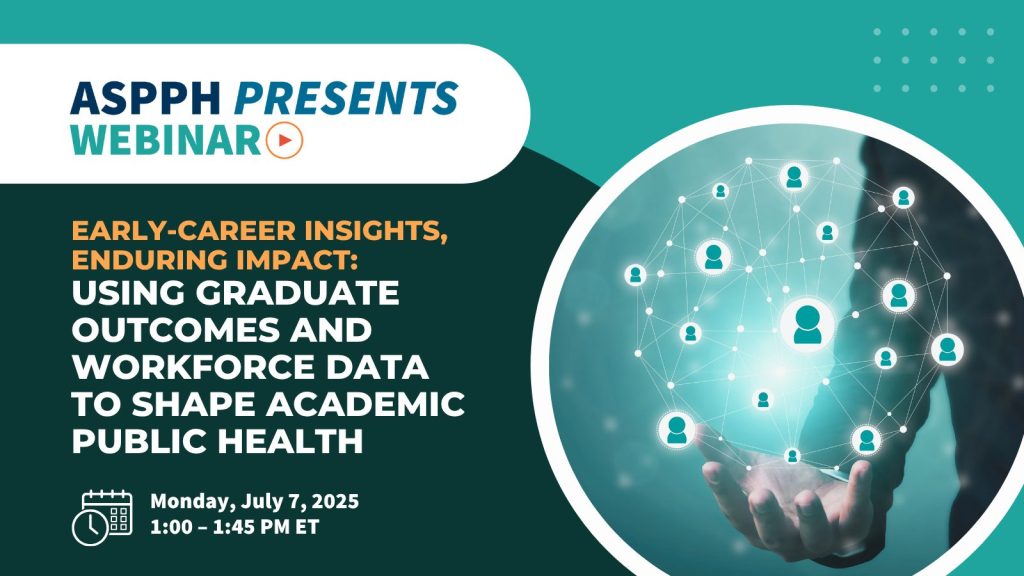 ASPPH Presents Webinar – Using graduate outcomes and workforce data to shape academic public health, July 7 at 1 PM ET
