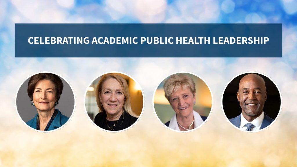 Graphic with the text 'Celebrating Academic Public Health Leadership' and portraits of four public health leaders against a blurred blue and gold background.Graphic with the text 'Celebrating Academic Public Health Leadership' and portraits of four public health leaders against a blurred blue and gold background.